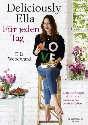 [Deliciously Ella 01] • Für jeden Tag · Einfache Rezepte und köstliches Essen für ein gesundes Leben